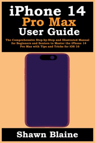  iPhone 14 Pro Max User Guide: The Comprehensive Step-by-Step and Illustrated Manual for Beginners and Seniors to Master the iPhone 14 Pro Max with Tips and Tricks for iOS 16