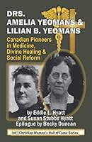 DRS. AMELIA AND LILIAN B. YEOMANS: CANADIAN PIONEERS IN MEDICINE, DIVINE HEALING, AND SOCIAL REFORM 1888435461 Book Cover