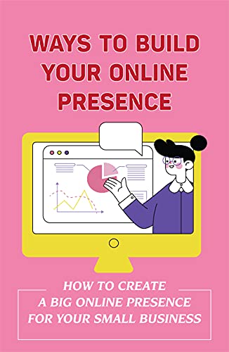 Ways To Build Your Online Presence: How To Create A Big Online Presence For Your Small Business: Guide To Getting Online