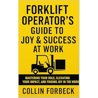 FORKLIFT OPERATOR&rsquo;S GUIDE TO JOY & SUCCESS AT WORK