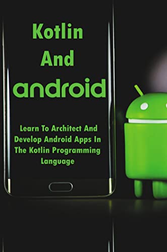 Kotlin And Android: Learn To Architect And Develop Android Apps In The Kotlin Programming Language Front Cover