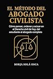  El método del abogado civilista: Cómo pensar, ordenar y actuar en el Derecho civil de hoy: del estudiante al abogado completo