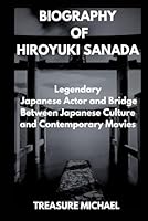 BIOGRAPHY OF HIROYUKI SANADA: Legendary Japanese Actor and Bridge Between Japanese Culture and Contemporary Movies B0D4FGM68S Book Cover