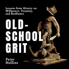 Old-School Grit: Lessons from History on Willpower, Tenacity, and Resilience Audiolibro Por Pete Hollins arte de portada