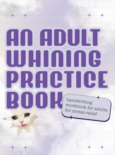 An Adult Whining Practice Book : A Hilarious Handwriting & Calligraphy Workbook for Stress Relief, Burnout, and Adulting