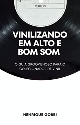 Vinilizando em Alto e Bom Som: O Guia Groovilhoso para o Colecionador de Vinil