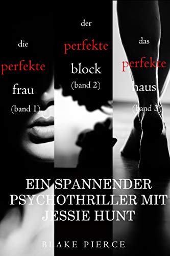 Spannendes Psychothriller-Paket mit Jessie Hunt: Die perfekte Frau (#1), Der perfekte Block (#2) und Das perfekte Haus (#3) (Ein spannender Psychothriller mit Jessie Hunt)