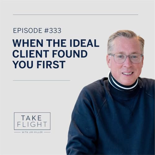 #333: When the Ideal Client Finds You First