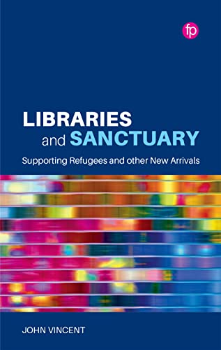 Libraries and Sanctuary: Supporting Refugees and Other New Arrivals (Libraries and Social Justice)