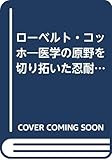 ローベルト・コッホ: 医学の原野を切り拓いた忍耐と信念の人