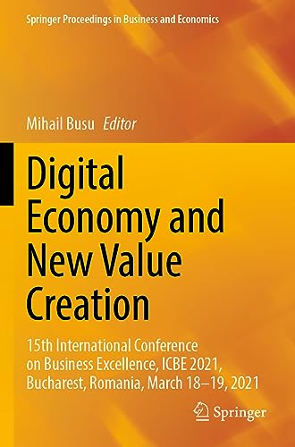 Digital Economy and New Value Creation: 15th International Conference on Business Excellence, ICBE 2021, Bucharest, Romania, March 18-19, 2021 (Springer Proceedings in Business and Economics)