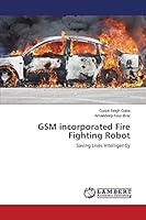 GSM incorporated Fire Fighting Robot: Saving Lives Intelligently 3659769037 Book Cover