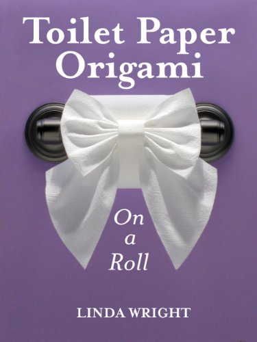 Toilet Paper Origami on a Roll: Decorative Folds and Flourishes for Over-the-Top Hospitality
