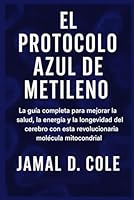 EL PROTOCOLO AZUL DE METILENO: La guía completa para mejorar la salud, la energía y la longevidad del cerebro con esta revolucionaria molécula mitocondrial (Spanish Edition) B0F5QJB5RJ Book Cover