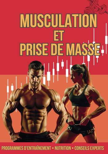 MUSCULATION ET PRISE DE MASSE: Guide complet pour transformer votre corps