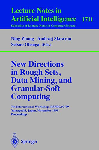 New Directions in Rough Sets, Data Mining, and Granular-Soft Computing: 7th International Workshop, RSFDGrC'99, Yamaguchi, Japan, November 9-11, 1999 ... (Lecture Notes in Computer Science, 1711)