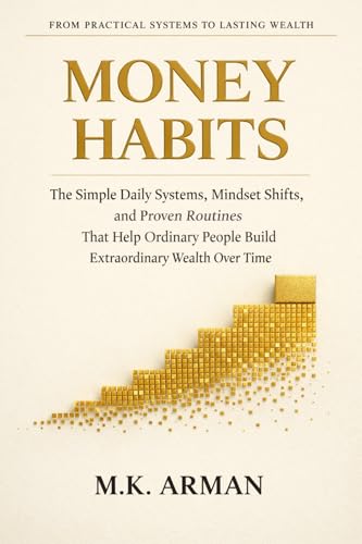 Money Habits: The Simple Daily Systems, Mindset Shifts, and Proven