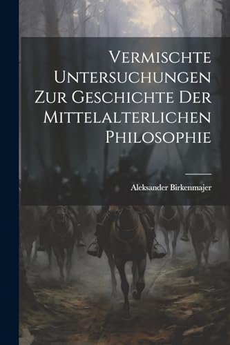 Vermischte Untersuchungen zur Geschichte der mittelalterlichen Philosophie (German Edition)