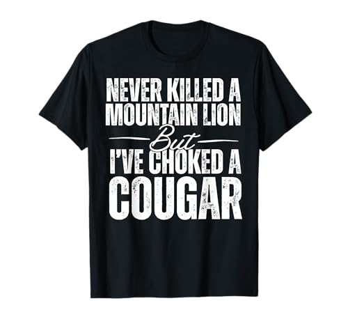 Never Killed A Mountain Lion But I've Choked A Cougar T-Shirt