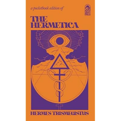 The Hermetica: The Corpus Hermeticum, The Lost Wisdom of The Pharaohs, The Divine Pymander