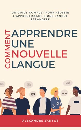 Comment apprendre une nouvelle langue: Un guide complet pour réussir l'apprentissage d'une langue étrangère