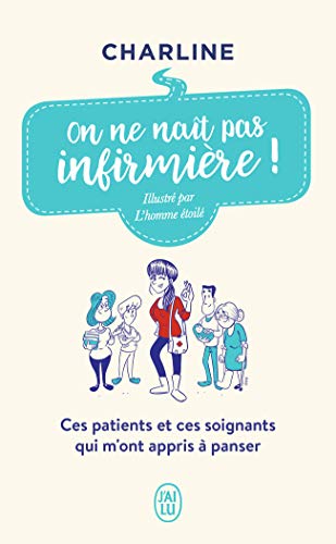 On ne naît pas infirmière !: Ces patients et ces soignants qui m'ont appris à panser