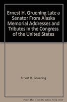 Ernest H. Gruening Late a Senator From Alaska Memorial Addresses and Tributes in the Congress of the United States B001TE4FQ6 Book Cover
