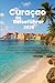 Curaçao Reiseführer 2026: Entdecken Sie Curacao wie ein Einheimischer: Strände, Kultur, Nachtleben, Natur und praktische Tipps für Reisende 2026