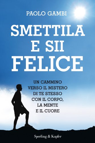 Smettila e sii felice: Un cammino verso il mistero...