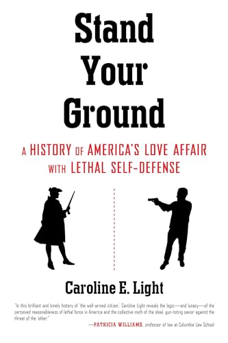 Stand Your Ground: A History of America's Love Affair with Lethal Self-Defense