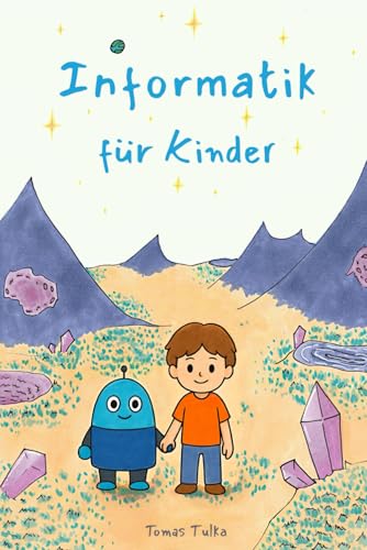Informatik für Kinder: Entdecke, wie Computer funktionieren, und lerne die Macht des Programmierens kennen!