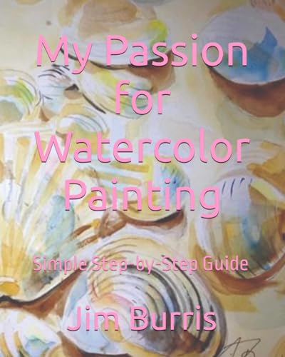 My Passion for Watercolor Painting: Simple Step-by-Step Guide My Passion for Watercolor Painting: Simple Step-by-Step Guide