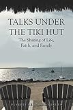 Talks Under the Tiki Hut: The Sharing of Life, Faith, and Family (English Edition)