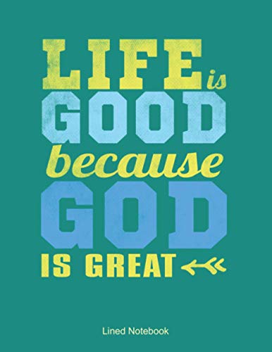 Life Is Good Because God Is Great lined notebook: Everybody needs a notebook to help organize their lives. This is a 110 page 8.5 X 11 inch notebook you'll love. Buy yours and give as a gift today