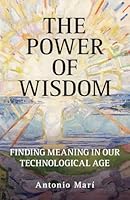 The Power of Wisdom: Finding Meaning in Our Technological Age 1945962739 Book Cover