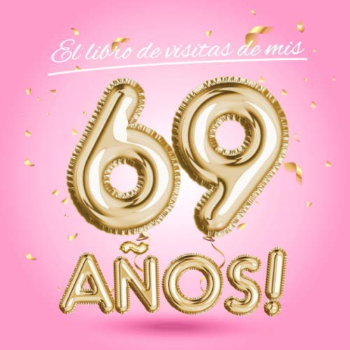 El libro de visitas de mis 69 años: Decoración rosa para el 69 cumpleaños – Regalos originales para mujer - 69 años - Edición Globos Oro Rosa - Libro ... para felicitaciones y fotos de los invitados