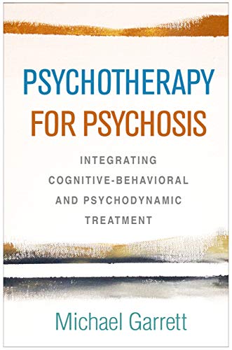 Psychotherapy for Psychosis: Integrating Cognitive-Behavioral and Psychodynamic Treatment Psychotherapy for Psychosis: Integrating Cognitive-Behavioral and Psychodynamic Treatment