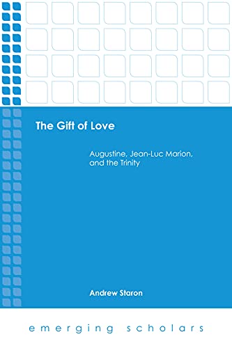 The Gift of Love: Augustine, Jean-Luc Marion, and the Trinity (Emerging Scholars)