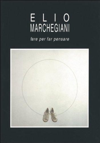  Elio Marchegiani. Fare per far pensare