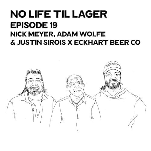 No Life 'Til Lager Episode 19 - Nick Meyer, Adam Wolfe, Justin Sirois x Eckhart Beer