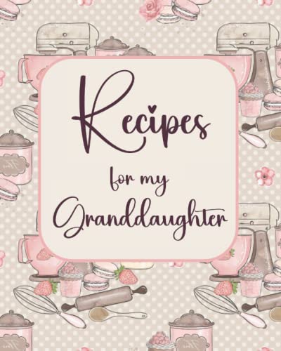 Recipes For My Granddaughter: Grandma’s Recipes Journal. Recipe K...