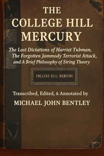 The College Hill Mercury: The Lost Dictations of Harriet Tubman, The Forgotten Jammody Terrorist Attack, and a Brief Philosophy of String Theory: with the Original Written Document (English Edition)