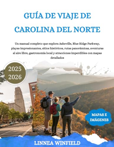 GUÍA DE VIAJE DE CAROLINA DEL NORTE 2025-2026: Un manual completo que explora Asheville, Blue Ridge Parkway, playas impresionantes, sitios históricos, ... con mapas det... (Spanish Edition)