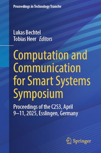 Computation and Communication for Smart Systems Symposium: Proceedings of the C2S3, April 9-11, 2025, Esslingen, Germany (Proceedings in Technology Transfer) (English Edition)