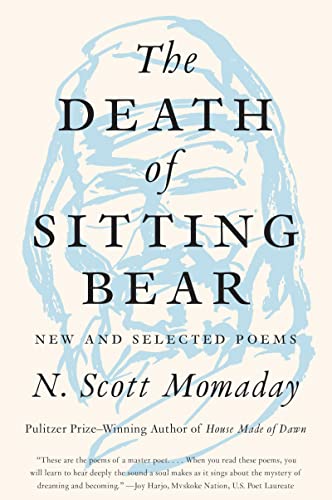The Death of Sitting Bear: New and Selected Poems – By a Pulitzer Prize Winner: Kiowa Oral Tradition, Spiritual Landscape, and the Human Condition