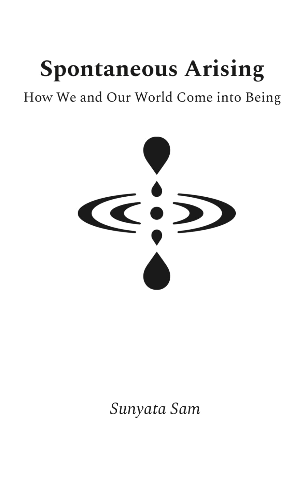 Spontaneous Arising: How We and Our World Come into Being