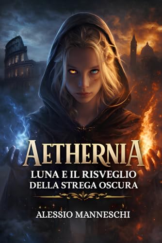 Aethernia - Luna e il Risveglio della Strega: Un'avventura fantasy tra mondi paralleli: il viaggio di una giovane strega alla scoperta della magia, dei suoi poteri e del coraggio