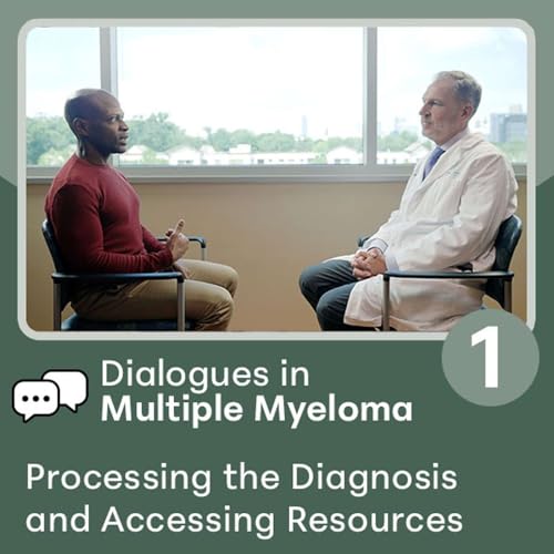 Dialogues in Multiple Myeloma: Episode 1&mdash;Processing the Diagnosis and Accessing Resources
