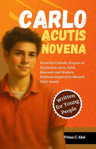 Carlo Acutis Novena: Powerful Catholic Prayers of Eucharistic Love, Faith Renewal, and Modern Holiness Inspired by Blessed Carlo (NOVENA ARCHIVE) Carlo Acutis Novena: Powerful Catholic Prayers of Eucharistic Love, Faith Renewal, and Modern Holiness Inspired by Blessed Carlo (NOVENA ARCHIVE)