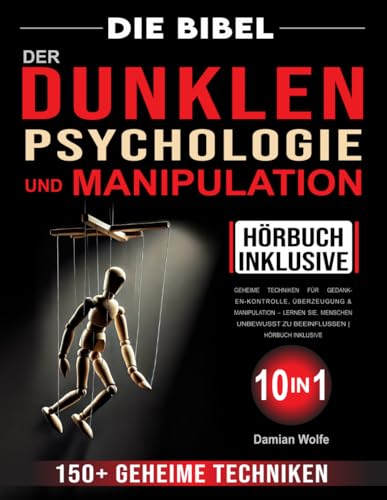 Die Bibel der Dunklen Psychologie und Manipulation: 150+ geheime Techniken für Gedanken-Kontrolle, Überzeugung & Manipulation – Lernen Sie, Menschen unbewusst zu beeinflussen | Hörbuch inklusive